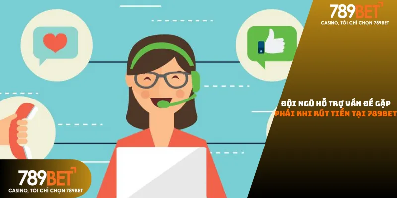 Đội ngũ hỗ trợ vấn đề gặp phải khi rút tiền tại 789bet hoạt động 24/7, chuyên nghiệp và tận tâm.