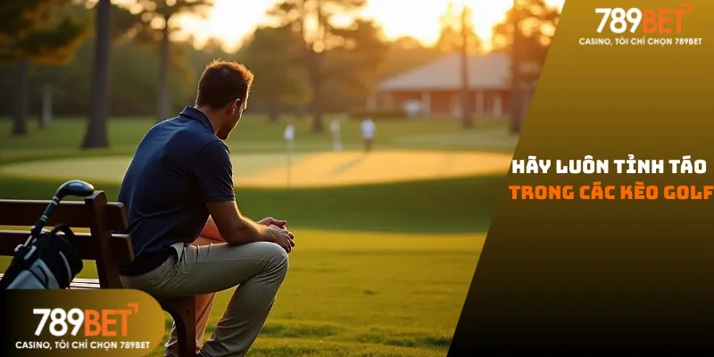 Hãy luôn tỉnh táo trong các kèo chấp golf 789bet