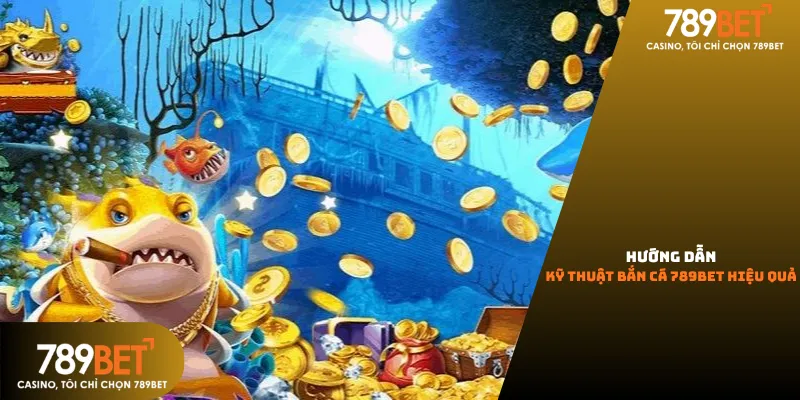 Hướng dẫn kỹ thuật bắn cá trên 789bet hiệu quả.
