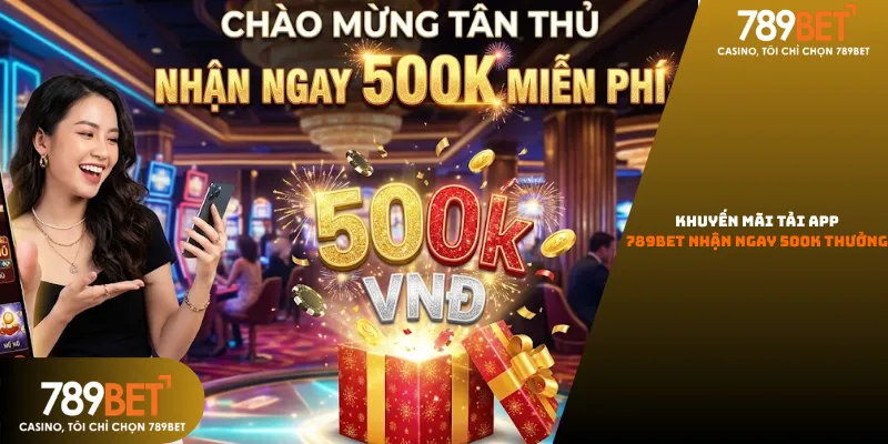 Khuyến mãi tải app 789bet nhận ngay 500k thưởng tân thủ cực hấp dẫn năm 2026.
